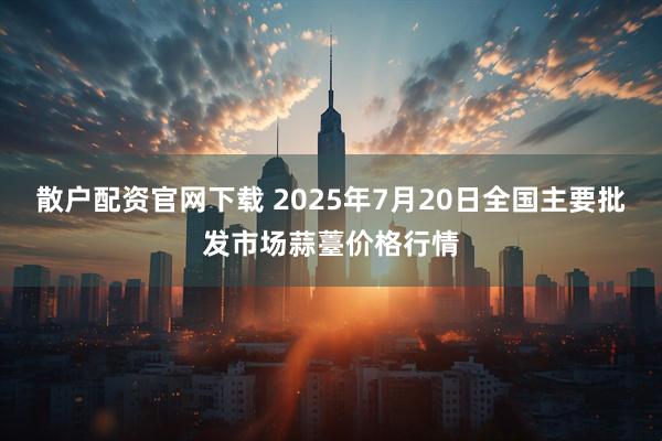散户配资官网下载 2025年7月20日全国主要批发市场蒜薹价格行情